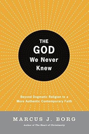 Bild des Verkufers fr The God We Never Knew: Beyond Dogmatic Religion to a More Authentic Contemporary Faith zum Verkauf von WeBuyBooks