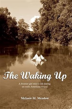 Imagen del vendedor de The Waking Up: A Frontier Girl Stirs to Life During an Early American Spiritual Revival a la venta por GreatBookPricesUK