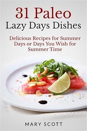 Imagen del vendedor de 31 Paleo Lazy Days Dishes : Delicious Recipes for Summer Days or Days You Wish for Summer Time a la venta por GreatBookPrices