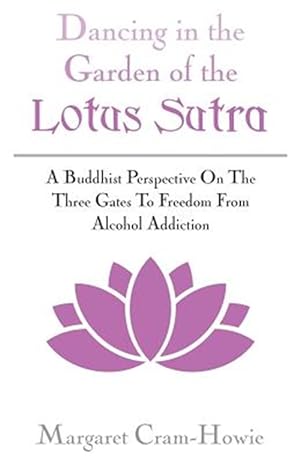 Immagine del venditore per Dancing In The Garden Of The Lotus Sutra: A Buddhist Perspective On The Three Gates To Freedom From Alcohol Addiction venduto da GreatBookPrices
