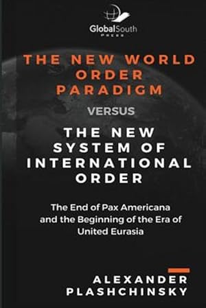 Immagine del venditore per The New World Order Paradigm Versus the New System of International Order: The End of Pax Americana and the Beginning of the Era of United Eurasia venduto da GreatBookPrices