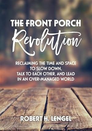 Immagine del venditore per The Front Porch Revolution: Reclaiming the Time and Space to Slow Down, Talk to Each Other and Lead in an Over-Managed World venduto da GreatBookPricesUK