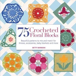 Bild des Verkufers fr 75 Crocheted Floral Blocks: Beautiful patterns to mix and match for throws, accessories, baby blankets and more zum Verkauf von WeBuyBooks