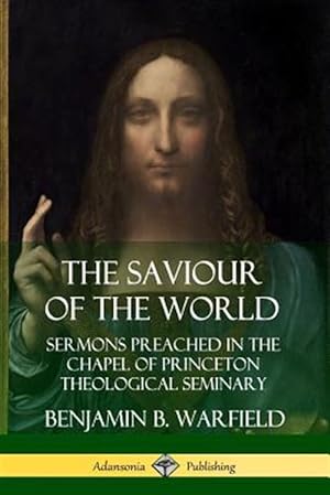 Bild des Verkufers fr The Saviour of the World: Sermons preached in the Chapel of Princeton Theological Seminary zum Verkauf von GreatBookPrices
