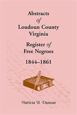 Imagen del vendedor de Abstracts of Loudoun County, Virginia Register of Free Negroes, 1844-1861 a la venta por GreatBookPrices