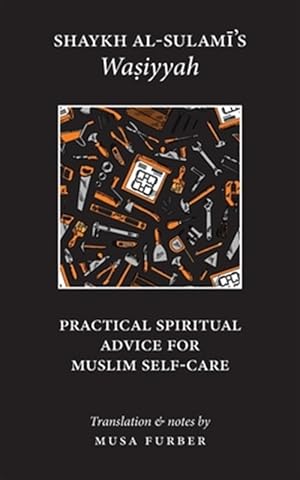 Image du vendeur pour Shaykh al-Sulami's Wasiyyah: Practical Spiritual Advice for Muslim Self-Care mis en vente par GreatBookPrices