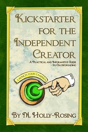 Image du vendeur pour Kickstarter for the Independent Creator - Second Edition: A Practical and Informative Guide to Crowdfunding mis en vente par GreatBookPrices