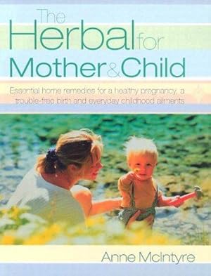 Seller image for The Herbal for Mother and Child: Essential home remedies for a healthy pregnancy, a trouble-free birth and everyday childhood ailments for sale by WeBuyBooks