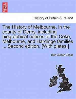 Image du vendeur pour The History of Melbourne, in the county of Derby, including biographical notices of the Coke, Melbourne, and Hardinge families . Second edition. [Wi mis en vente par GreatBookPrices
