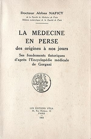 La Médecine en Perse, des origines à nos jours. Ses fondements théoriques d'après l'Encyclopédie ...