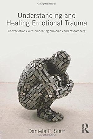 Immagine del venditore per Understanding and Healing Emotional Trauma: Conversations with pioneering clinicians and researchers venduto da WeBuyBooks
