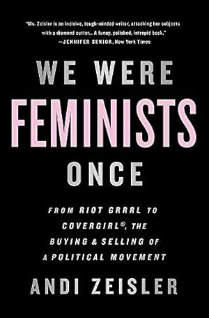 Imagen del vendedor de We Were Feminists Once: From Riot Grrrl to CoverGirl, the Buying and Selling of a Political Movement a la venta por WeBuyBooks
