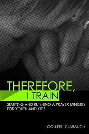 Bild des Verkufers fr Therefore, I Train : Starting and Running a Kids or Youth Prayer Ministry zum Verkauf von GreatBookPricesUK