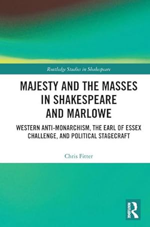 Imagen del vendedor de Majesty and the Masses in Shakespeare and Marlowe : Western Anti-Monarchism, The Earl of Essex Challenge, and Political Stagecraft a la venta por AHA-BUCH GmbH
