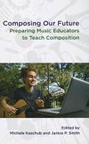 Image du vendeur pour Composing our Future : Preparing Music Educators to Teach Composition mis en vente par AHA-BUCH GmbH
