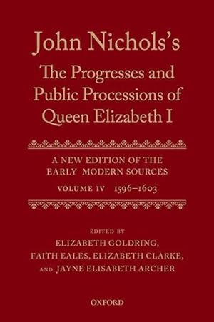 Seller image for John Nichols's the Progresses and Public Processions of Queen Elizabeth: A New Edition of the Early Modern Sources: Volume IV: 1596 to 1603 for sale by AHA-BUCH GmbH