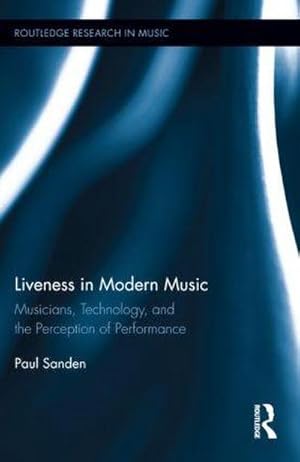 Seller image for Liveness in Modern Music : Musicians, Technology, and the Perception of Performance for sale by AHA-BUCH GmbH