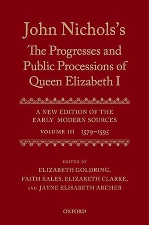Seller image for John Nichols's the Progresses and Public Processions of Queen Elizabeth: A New Edition of the Early Modern Sources: Volume III: 1579 to 1595 for sale by AHA-BUCH GmbH