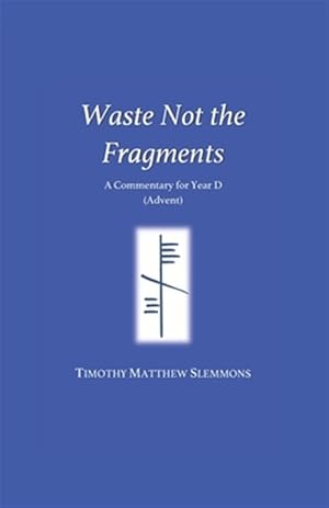 Image du vendeur pour Waste Not the Fragments: A Commentary for Year D (Advent) mis en vente par GreatBookPrices