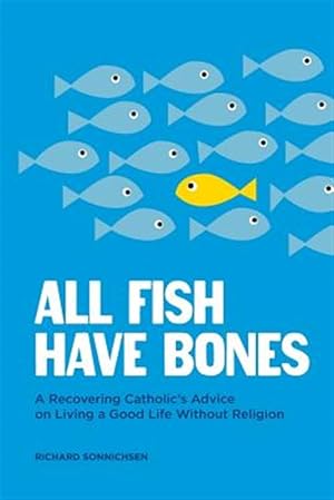 Seller image for All Fish Have Bones : A Recovering Catholic's Advice on Living a Good Life Without Religion for sale by GreatBookPrices