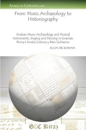 Bild des Verkufers fr From Music Archaeology to Historiography : Andean Music Archaeology and Musical Instruments, Singing and Dancing in Guaman Poma's Nueva Cronica y Bien Gobierno zum Verkauf von AHA-BUCH GmbH