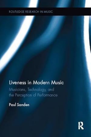 Seller image for Liveness in Modern Music : Musicians, Technology, and the Perception of Performance for sale by AHA-BUCH GmbH