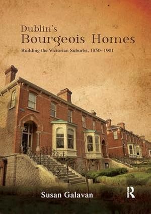 Seller image for Dublin s Bourgeois Homes : Building the Victorian Suburbs, 1850-1901 for sale by AHA-BUCH GmbH