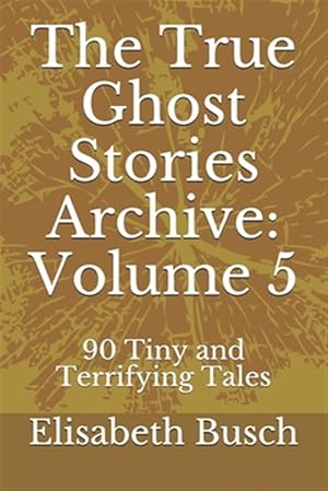 Seller image for The True Ghost Stories Archive: Volume 5: 90 Tiny and Terrifying Tales for sale by GreatBookPrices