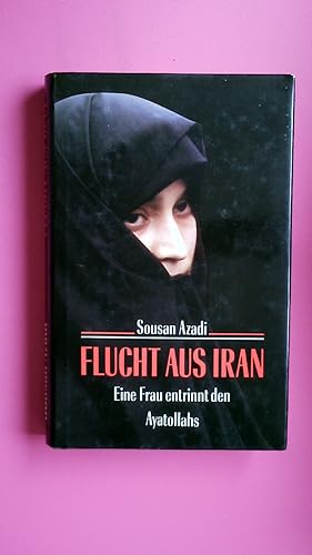 Seller image for FLUCHT AUS IRAN. eine Frau entrinnt den Ayatollahs for sale by HPI, Inhaber Uwe Hammermller