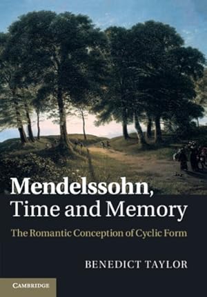 Bild des Verkufers fr Mendelssohn, Time and Memory : The Romantic Conception of Cyclic Form zum Verkauf von GreatBookPricesUK