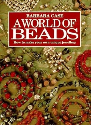 Imagen del vendedor de A World of Beads: How to Make Your Own Unique Jewellery a la venta por WeBuyBooks