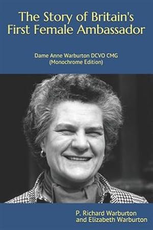 Bild des Verkufers fr The Story of Britain's First Female Ambassador: Dame Anne Warburton Dcvo Cmg (Monochrome Edition) zum Verkauf von GreatBookPrices