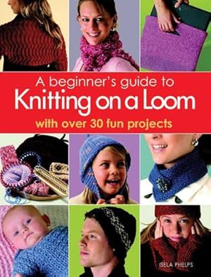 Bild des Verkufers fr A Beginner's Guide to Knitting on a Loom: with over 30 fun projects zum Verkauf von WeBuyBooks