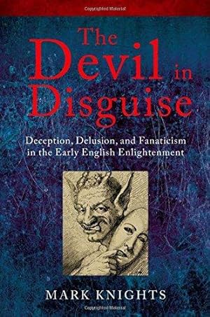Seller image for The Devil in Disguise: Deception, Delusion, and Fanaticism in the Early English Enlightenment for sale by WeBuyBooks