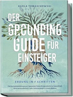 Seller image for Der Grounding Guide fr Einsteiger - Erdung in 7 Schritten: Die Komplettanleitung zum bewussten Erden fr ganzheitliche Gesundheit, Naturverbundenheit, mehr Lebensenergie & innere Balance for sale by BuchWeltWeit Ludwig Meier e.K.