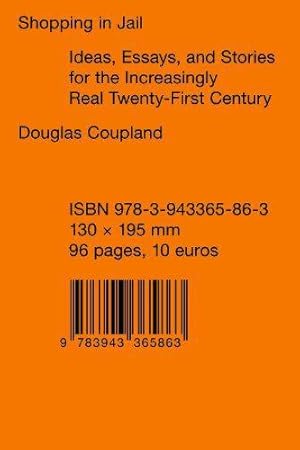 Seller image for Douglas Coupland - Shopping in Jail: Ideas Essays and Stories for the Increasingly Real 21st Century (Sternberg Press): Ideas, Essays, and Stories for the Increasingly Real Twenty-First Century for sale by WeBuyBooks