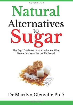 Bild des Verkufers fr Natural Alternatives To Sugar: How Sugar Can Devastate Your Health And What You Can Do about it.: How Sugar Can Devastate Your Health and What Natural Sweeteners You Can Use Instead zum Verkauf von WeBuyBooks