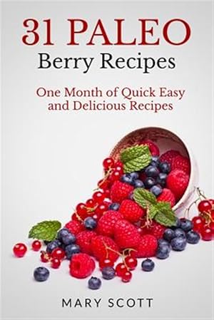 Imagen del vendedor de 31 Paleo Berry Recipes : One Month of Quick Easy and Delicious Recipes a la venta por GreatBookPrices