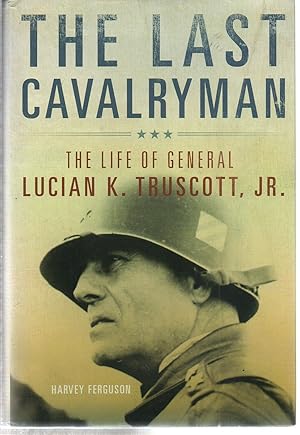 The Last Cavalryman: The Life of General Lucian K. Truscott, Jr. (Volume 48) (Campaigns and Comma...