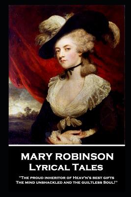 Imagen del vendedor de Mary Robinson - Lyrical Tales: 'The proud inheritor of Heav's's best gifts, The mind unshackled and the guiltless soul'' (Paperback or Softback) a la venta por BargainBookStores