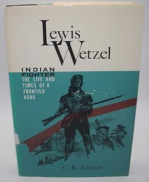 Bild des Verkufers fr Lewis Wetzel, Indian Fighter: The Life and Times of a Frontier Hero zum Verkauf von Easy Chair Books