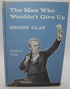 Imagen del vendedor de The Man Who Wouldn't Give Up: Henry Clay a la venta por Easy Chair Books