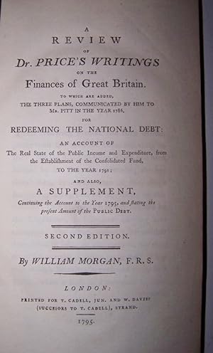 Seller image for A Review of Dr. Price's Writings on the Finances of Great Britain : to Which Are Added, the Three Plans, Communicated by Him to Mr. Pitt in the Year 1786, for Redeeming the National Debt; Account of the Real State of the Public Income & Expenditure Fro for sale by Antiquarian Bookshop