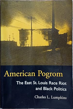 American Pogrom: The East St. Louis Race Riot and Black Politics