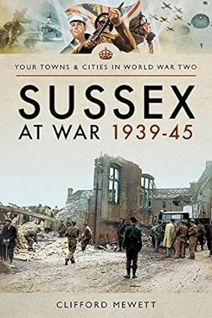 Seller image for Sussex at War 1939 - 1945 (Your Towns & Cities in World War Two) for sale by WeBuyBooks