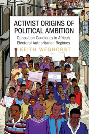 Bild des Verkufers fr Activist Origins of Political Ambition : Opposition Candidacy in Africa's Electoral Authoritarian Regimes zum Verkauf von GreatBookPrices