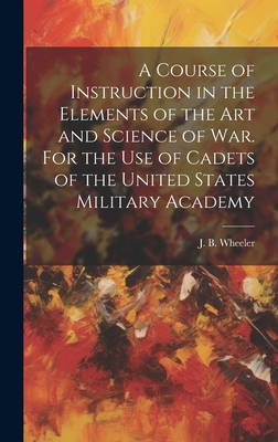 Immagine del venditore per A Course of Instruction in the Elements of the Art and Science of War. For the Use of Cadets of the United States Military Academy (Hardback or Cased Book) venduto da BargainBookStores