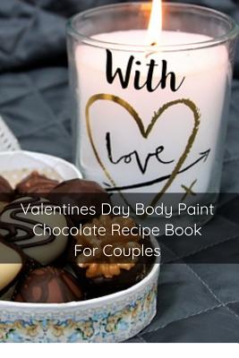 Seller image for Valentines Day Body Paint Chocolate Recipe Book For Couples: Perfect Valentine Recipes With Chocolate & Brush - A Naughty Gift For Holidays & Adults (Paperback or Softback) for sale by BargainBookStores