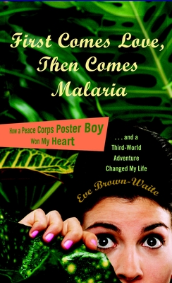 Image du vendeur pour First Comes Love, then Comes Malaria: How a Peace Corps Poster Boy Won My Heart and a Third World Adventure Changed My Life (Paperback or Softback) mis en vente par BargainBookStores