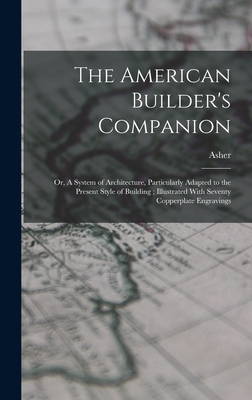 Seller image for The American Builder's Companion: Or, A System of Architecture, Particularly Adapted to the Present Style of Building; Illustrated With Seventy Copper (Hardback or Cased Book) for sale by BargainBookStores